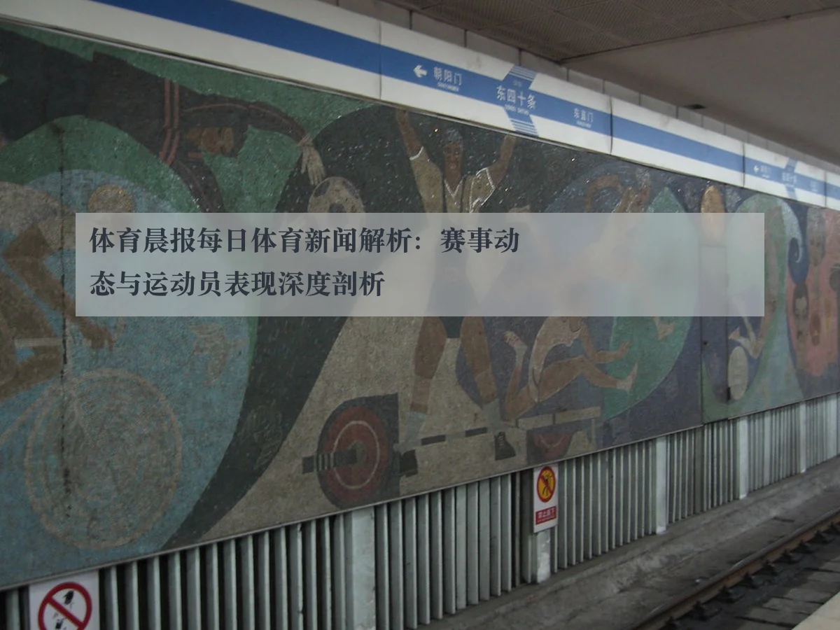 体育晨报每日体育新闻解析:赛事动态与运动员表现深度剖析