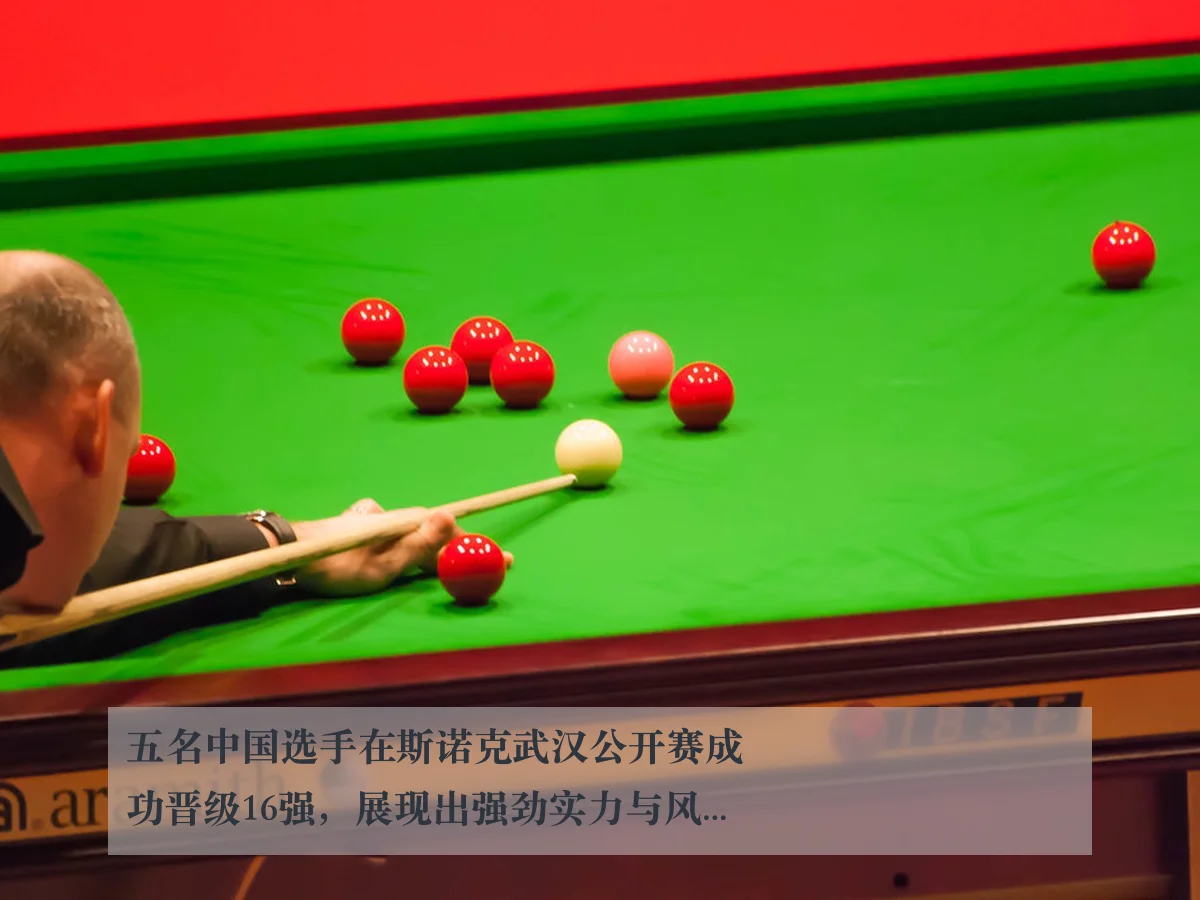 五名中国选手在斯诺克武汉公开赛成功晋级16强，展现出强劲实力与风采